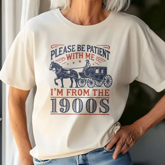 Please Be Patient with Me, I Am from the 1900s T-Shirt, Retro Tee, Sarcastic Shirt, Funny Birthday Gift