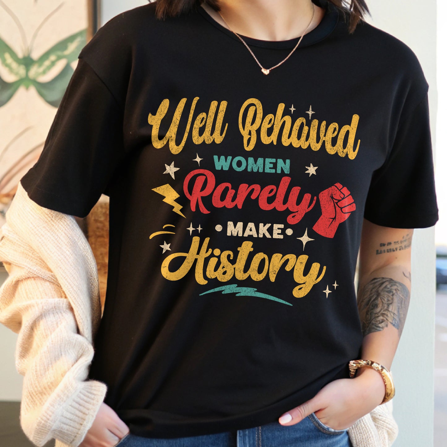 Well Behaved Women Rarely Make History T-Shirt