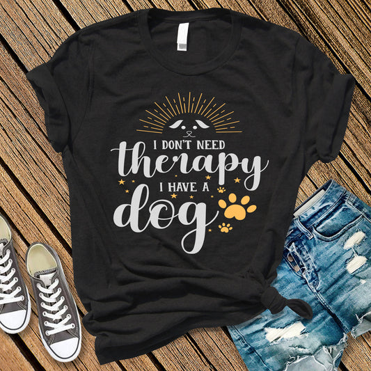Dog Lovers Gift, Dog Lover Shirt, Don't Need Therapy, Funny Dog Mom Shirt, Funny Therapy Shirt