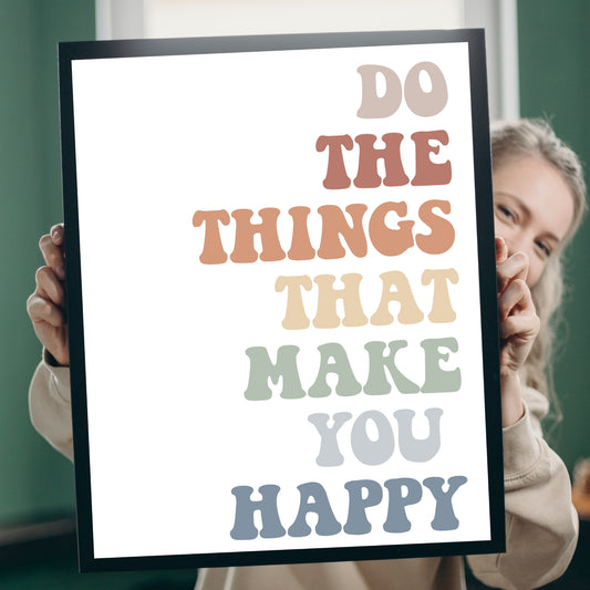 Do The Things That Make You Happy, Inspirational Quote Poster, Housewarming Gift