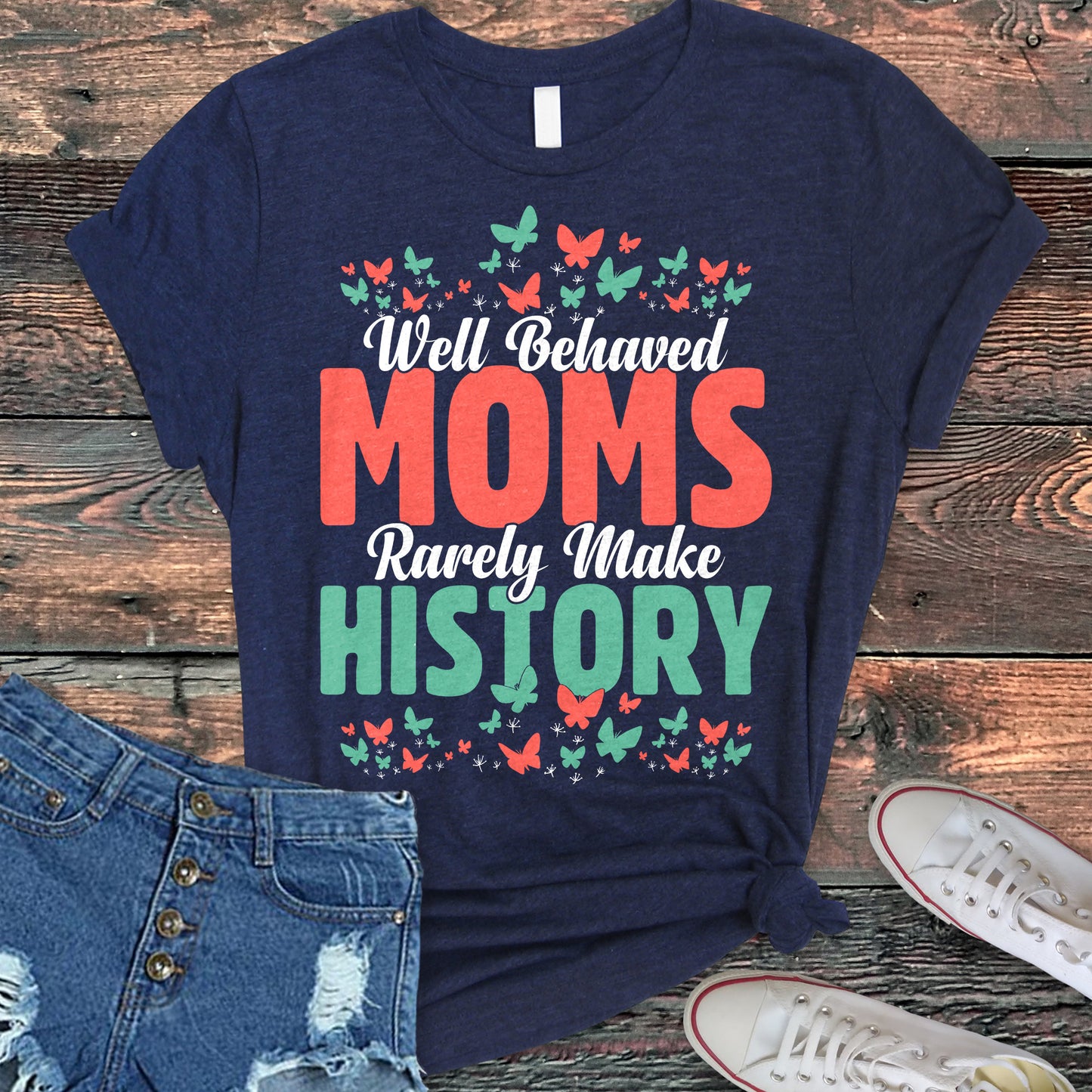 Well Behaved Moms Rarely Make History T-Shirt