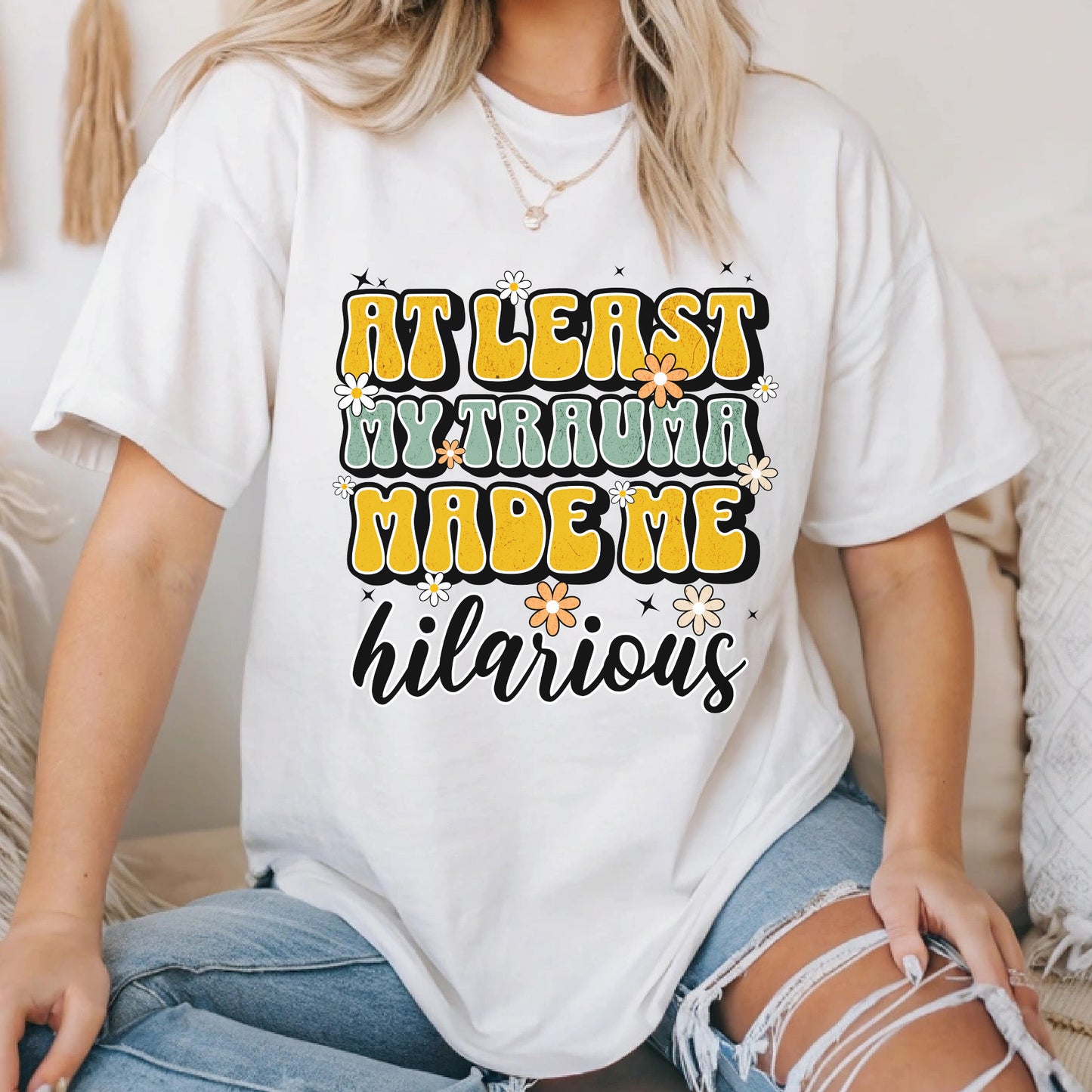 At Least My Trauma Made Me Hilarious T-Shirt