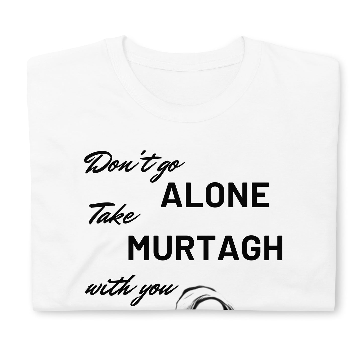 Murtagh Shirt, Outlander shirt, Take Murtagh with You, Outlander Gift, Outlander T-Shirt, Don't Go Alone