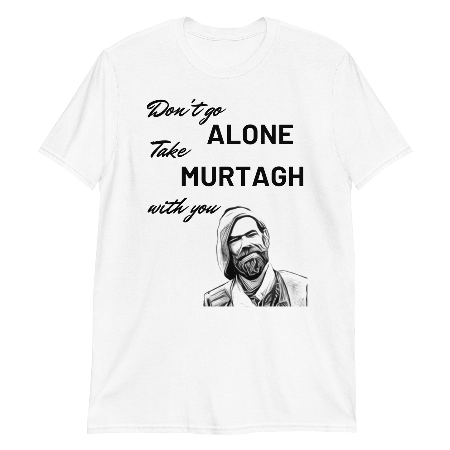 Murtagh Shirt, Outlander shirt, Take Murtagh with You, Outlander Gift, Outlander T-Shirt, Don't Go Alone