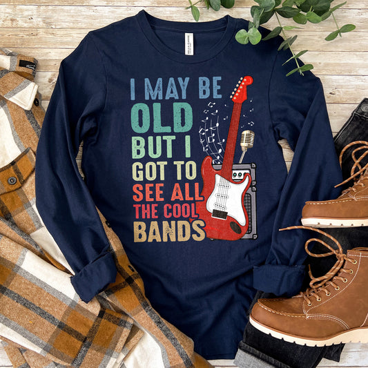 I May Be Old But I Got to See All the Cool Bands, Vintage Music Lover Shirt, Concert Gift, Rock Fan Long Sleeve Tee