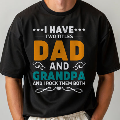 I Have Two Titles, Dad and Grandpa, and I Rock Them Both T-shirt