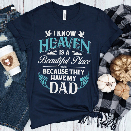 Know Heaven Is a Beautiful Place Because They Have My Dad T-Shirt