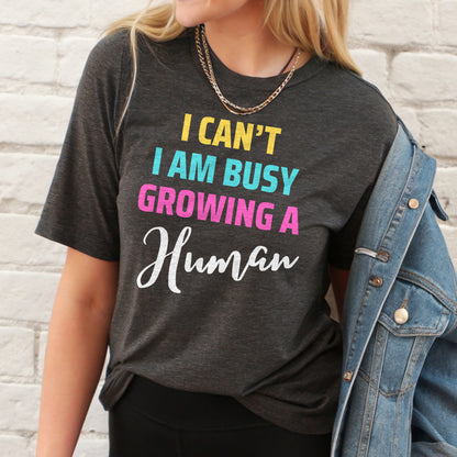 I Can’t I’m Busy Growing a Human Tee