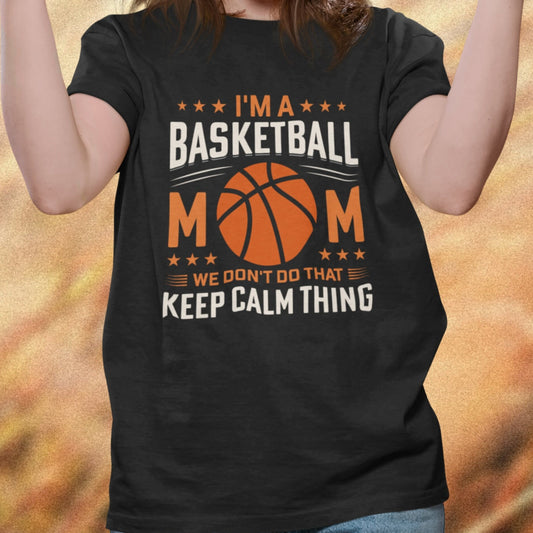I’m a Basketball Mom, We Don’t Do That Stay Calm Thing T-Shirt