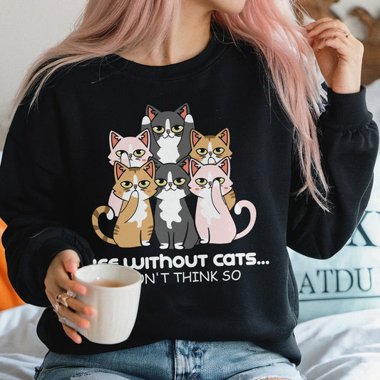 Life Without Cats? I Don’t Think So Unisex Sweatshirt