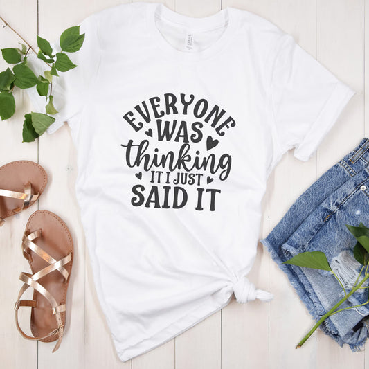 “Everyone Was Thinking It, I Just Said It” Sarcastic Funny T-Shirt
