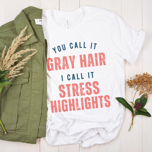 You Call it Gray Hair, I call it Stress Highlights T-Shirt