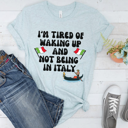 I am Tired of Waking up and not Being in Italy Unisex t-shirt