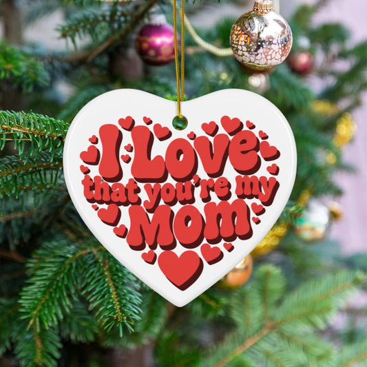 I Love That You're My Mom Heart Ceramic ornament