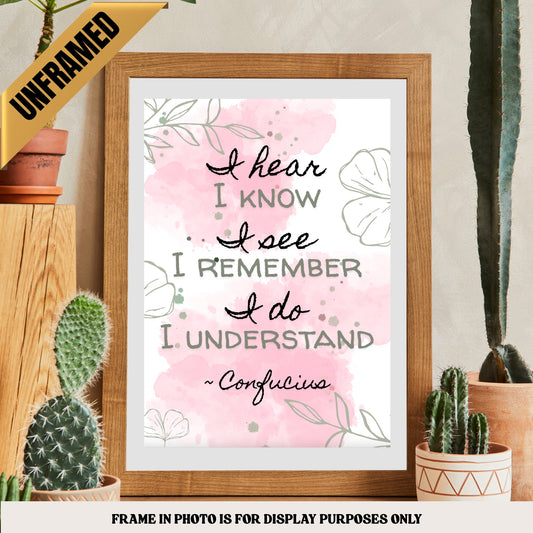 I hear, I know. I see, I remember. I do, I understand - Confucius Poster