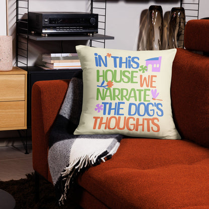 In This House we Narrate the Dog’s Thoughts Pillow (Design on Both Sides)