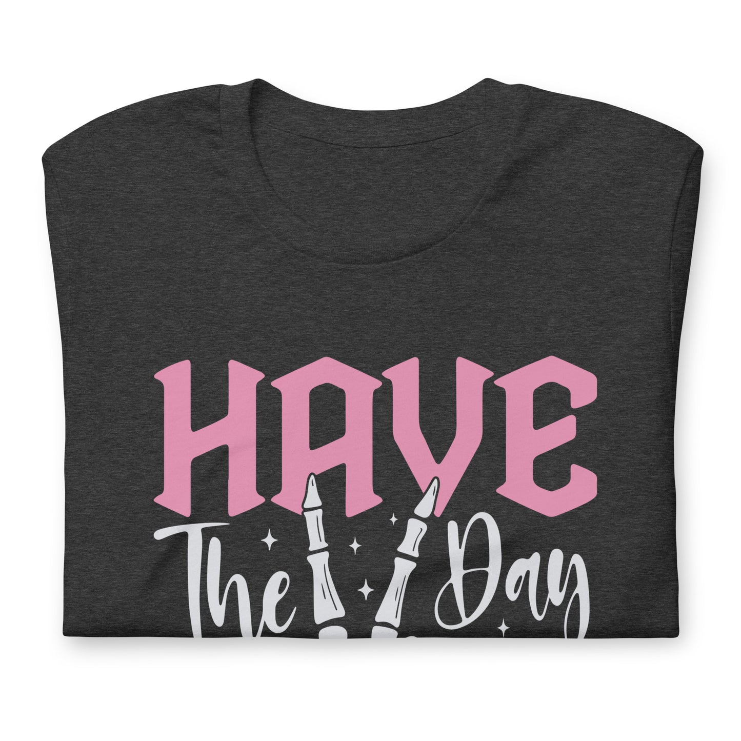 Have The Day You Deserve Shirt, Kindness Gift, Sarcastic Shirts, Motivational Skeleton TShirt, Inspirational Clothes, Positive Graphic Tees